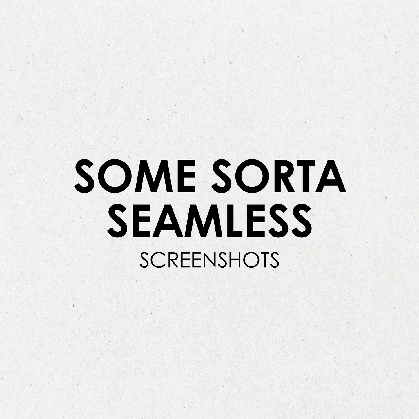 Some Sorta Seamless Screenshots