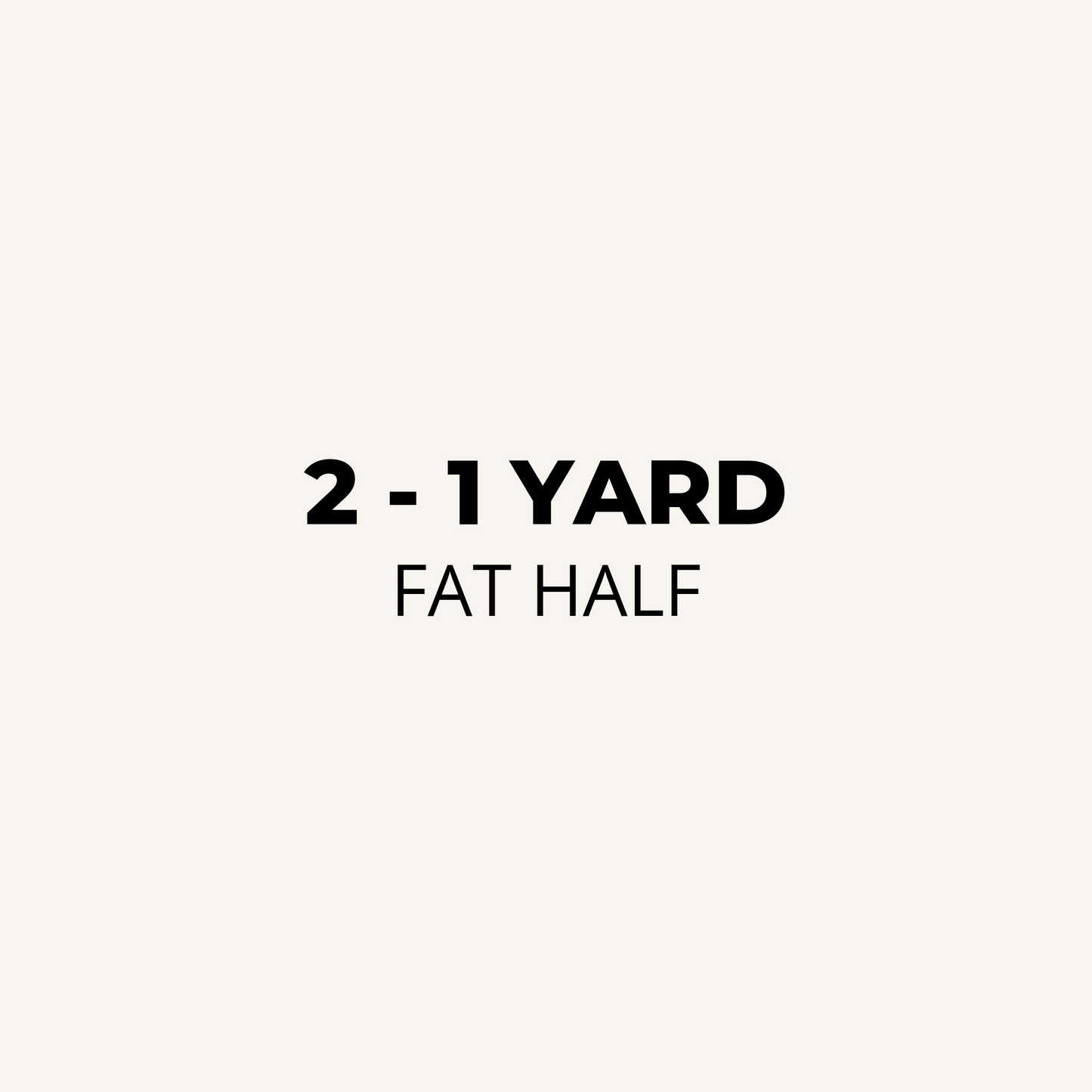 Fat Half, 2 - 1 Yard